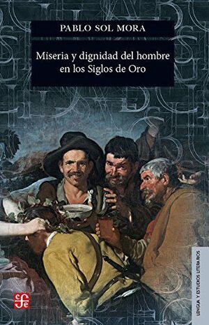 MISERIA Y DIGNIDAD DEL HOMBRE EN LOS SIGLOS DE ORO