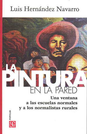 LA PINTURA EN LA PARED. UNA VENTANA A LAS ESCUELAS NORMALES Y A LOS NORMALISTAS RURALES