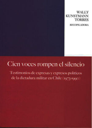 CIEN VOCES ROMPEN EL SILENCIO: TESTIMONIOS DE EXPRESAS Y EXPRESOS POLÍTICOS DE LA DICTADURA MILITAR EN CHILE (1973-1990)