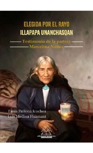 ELEGIDA POR EL RAYO. ILLAPAPA UNANCHASQAN. TESTIMONIIO DE LA PARTERA MARCELINA NUÑEZ