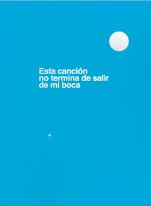 ESTA CANCIÓN NO TERMINA DE SALIR DE MI BOCA