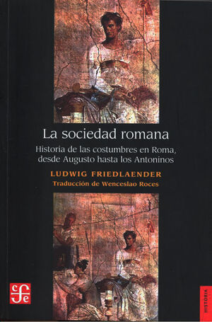 LA SOCIEDAD ROMANA : HISTORIA DE LAS COSTUMBRES EN ROMA, DESDE AUGUSTO HASTA LOS ANTONINOS