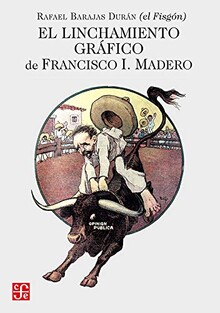 EL LINCHAMIENTO GRÁFICO DE FRANCISCO I. MADERO EL LINCHAMIENTO GRÁFICO DE FRANCISCO I. MADERO