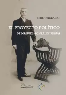 EL PROYECTO POLITICO DE MANUEL GONZALEZ PRADA EL PROYECTO POLITICO DE MANUEL GONZALEZ PRADA