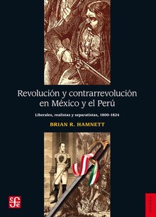 REVOLUCIÓN Y CONTRARREVOLUCIÓN EN MÉXICO Y EL PERÚ : LIBERALISMO, REALEZA Y SEPA REVOLUCIÓN Y CONTRARREVOLUCIÓN EN MÉXICO Y EL PERÚ : LIBERALISMO, REALEZA Y SEPA